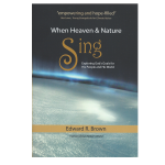 When Heaven and Nature Sing: Exploring God’s Goals for His People and His World